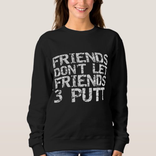 Friends Dont Let Friend 3 Putt Funny Golf Men Sweatshirt