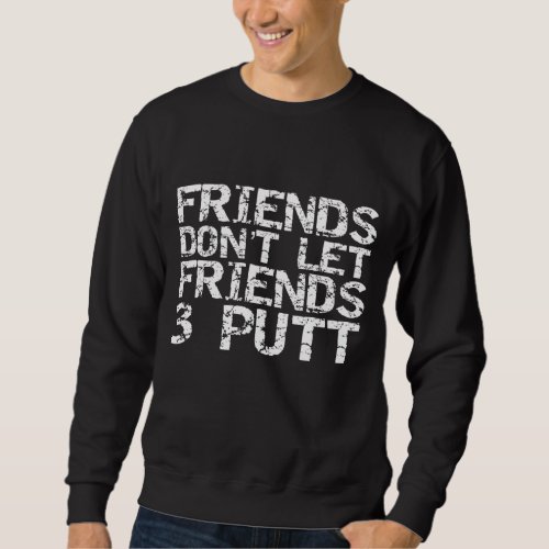Friends Dont Let Friend 3 Putt Funny Golf Men Sweatshirt
