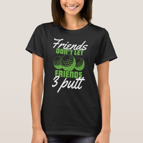 Friends Dont Let Friend 3 Putt     Golfer Saying  T_Shirt