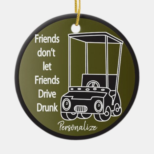 Friends dont let Friend DRIVE drunk  Golf Ceramic Ornament