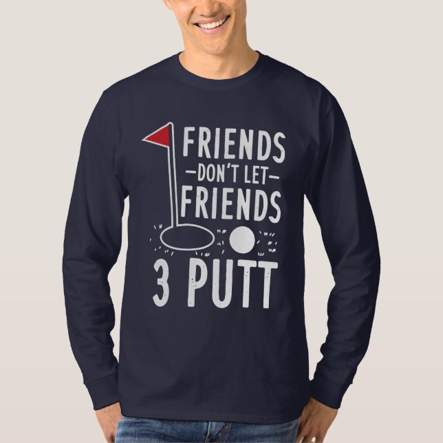 Friends Don't Let Friends 3 Putt Golfing Gag T-Shirt (Front)