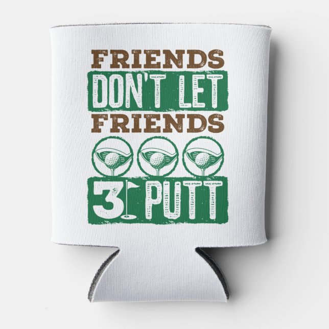 Friends Don't Let Friends 3 Putt Golfing Golf Can Cooler (Front)