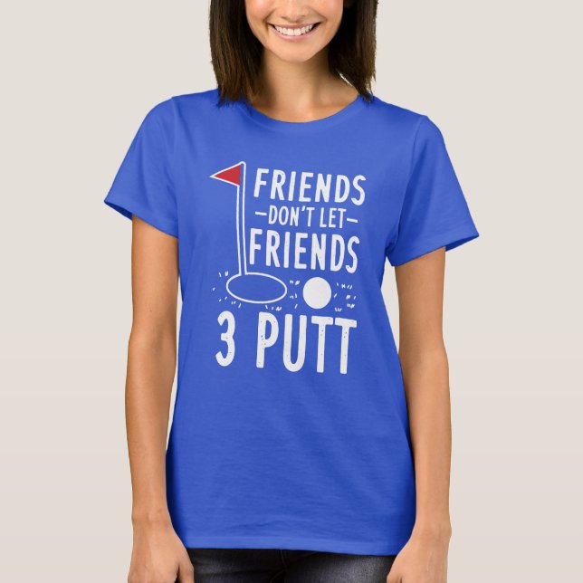 Friends Don't Let Friends 3 Putt Golfing T-Shirt (Front)