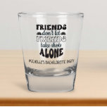 Friends Don't Let Friends Bachelorette Party  Shot Glass<br><div class="desc">This design was created though digital art. It may be personalized in the area provided or customizing by choosing the click to customize further option and changing the name, initials or words. You may also change the text color and style or delete the text for an image only design. Contact...</div>