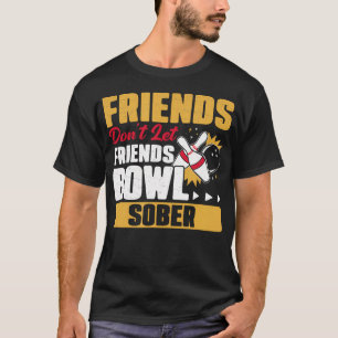 Friends Don'T Let Friends Bowl Sober Funny Bowling T-Shirt