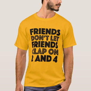 Friends Don't Let Friends Clap On 2 And 4 Alt Col T-Shirt