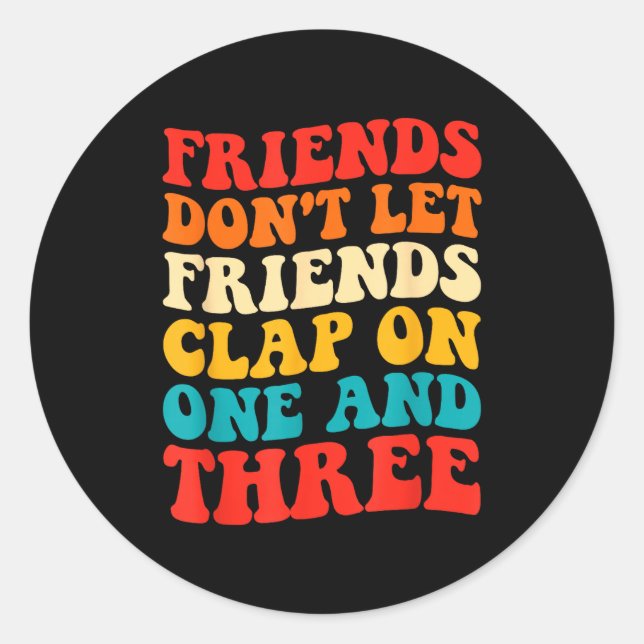 Friends Don't Let Friends Clap On One And Three Re Classic Round Sticker (Front)