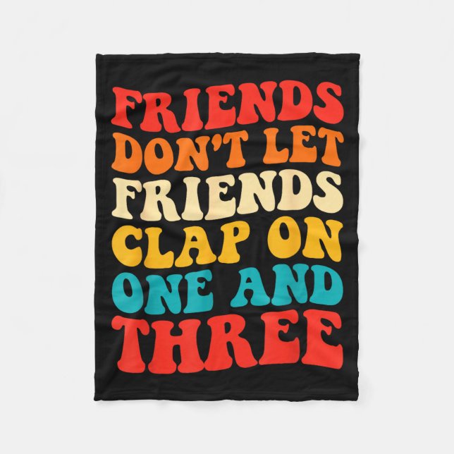 Friends Don't Let Friends Clap On One And Three Re Fleece Blanket (Front)