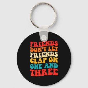 Friends Don't Let Friends Clap On One And Three Re Keychain