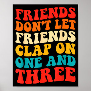 Friends Don't Let Friends Clap On One And Three Re Poster