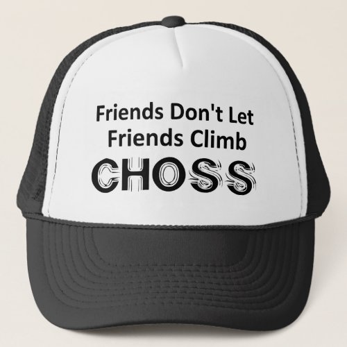 Friends Dont Let Friends Climb Choss Trucker Hat