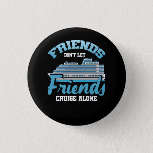 Friends Dont Let Friends Cruise Alone Boat Ship T Button