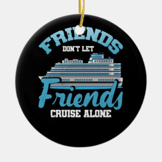 Friends Don't Let Friends Cruise Alone Boat Ship T Ceramic Ornament