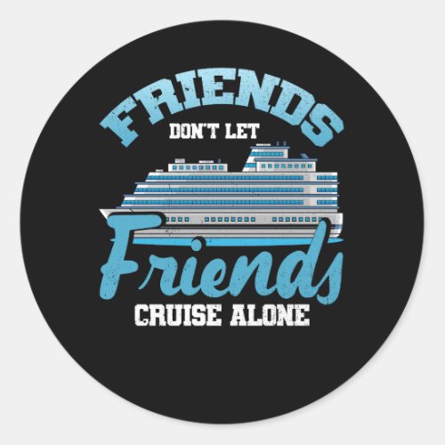 Friends Dont Let Friends Cruise Alone Boat Ship T Classic Round Sticker