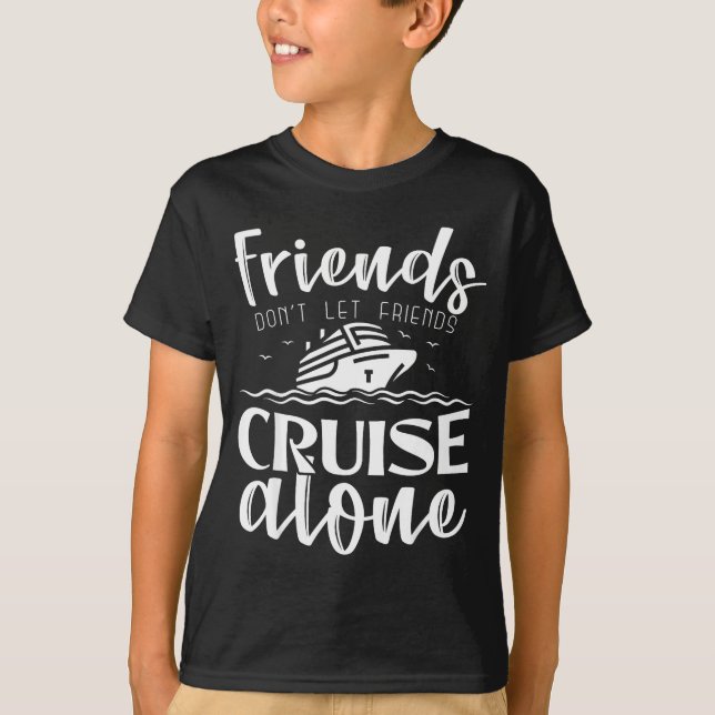 Friends Don't Let Friends Cruise Alone Clic Cruise T-Shirt (Front)