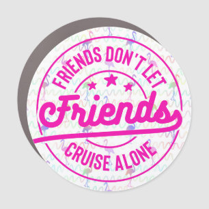 Friends Don't Let Friends Cruise Alone Cruise Door Car Magnet