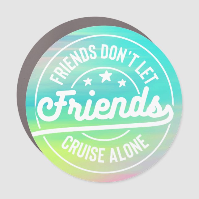Friends Don't Let Friends Cruise Alone Cruise Door Car Magnet (Front)