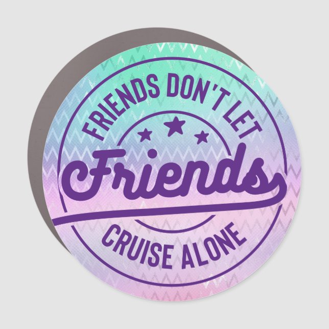 Friends Don't Let Friends Cruise Alone Cruise Door Car Magnet (Front)