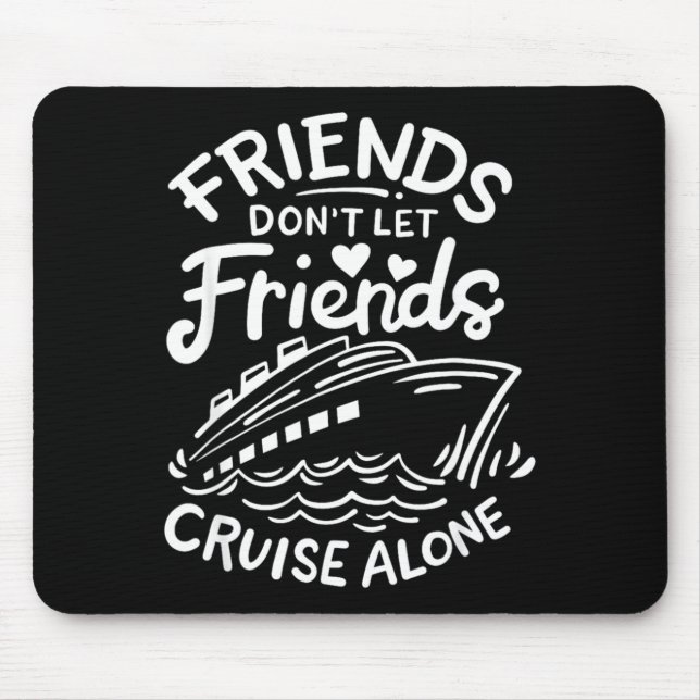 Friends Don't Let Friends Cruise Alone Cruise Ship Mouse Pad (Front)
