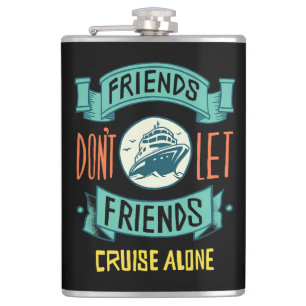 friends don't let friends cruise alone funny flask