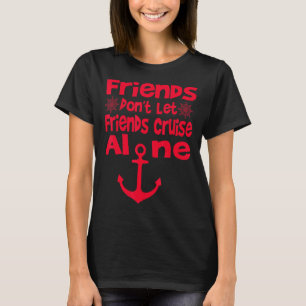 Friends Dont Let Friends Cruise Alone Funny Sailin T-Shirt