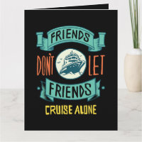 Friends Don't Let Friends Cruise Alone Funny