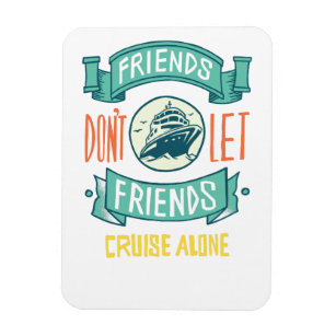 Friends Dont Let Friends Cruise Alone Graphics Fun Magnet