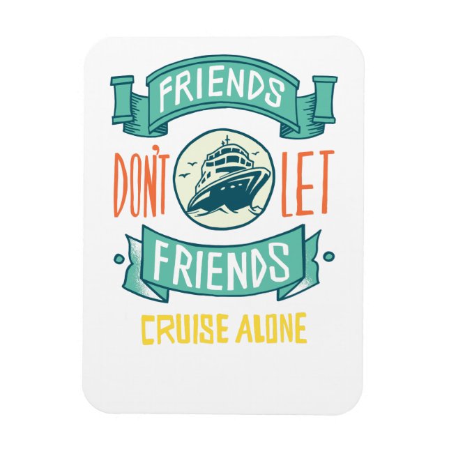 Friends Dont Let Friends Cruise Alone Graphics Fun Magnet (Vertical)