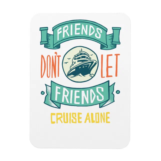 Friends Dont Let Friends Cruise Alone Graphics Fun Magnet | Zazzle