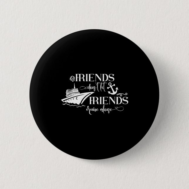 Friends Dont Let Friends Cruise Alone Ship Group  Button (Front)