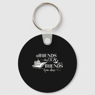 Friends Dont Let Friends Cruise Alone Ship Group  Keychain