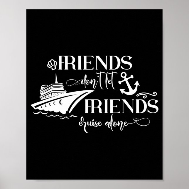 Friends Dont Let Friends Cruise Alone Ship Group  Poster (Front)