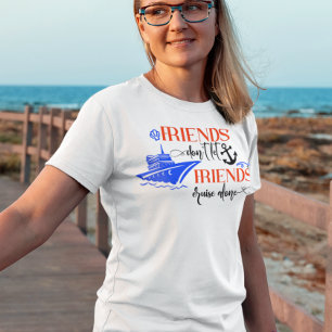 Friends Don't Let Friends Cruise Alone Ship Group T-Shirt