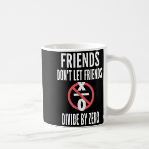 Friends Don't Let Friends Divide By Zero  Coffee Mug