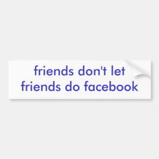 friends don't let friends do facebook bumper sticker