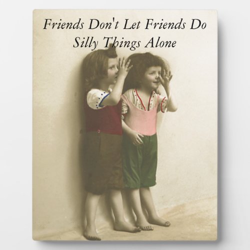 Friends Dont Let Friends Do Silly Things Alone Plaque