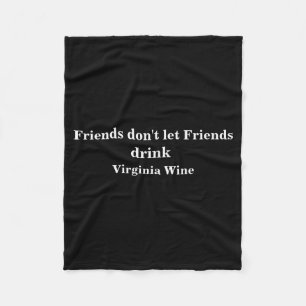 Friends Dont Let Friends Drink Virginia Wine  Fleece Blanket