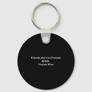 Friends Dont Let Friends Drink Virginia Wine  Keychain