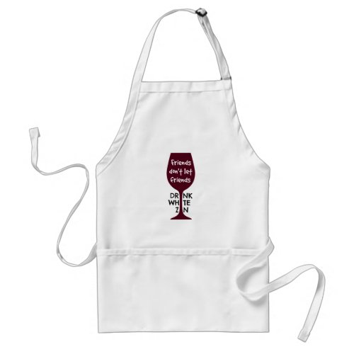 Friends Dont Let Friends Drink White Zin Adult Apron