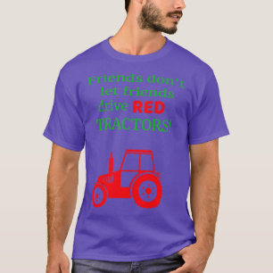 Friends dont let friends drive red tractors T-Shirt