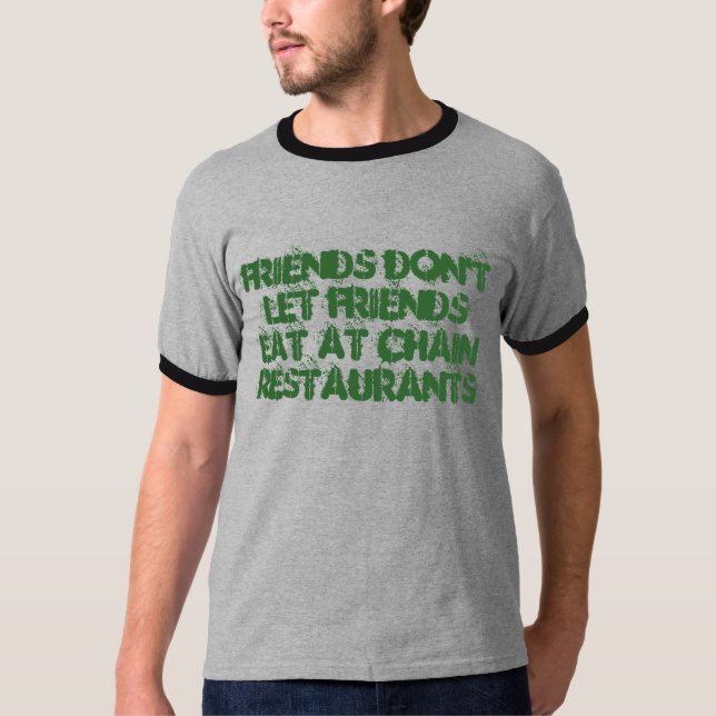 Friends don't let friends eat at Chain restaurants T-Shirt (Front)