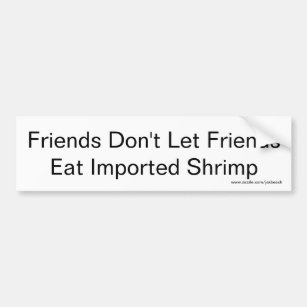 Friends don't let friends eat imported shrimp bumper sticker