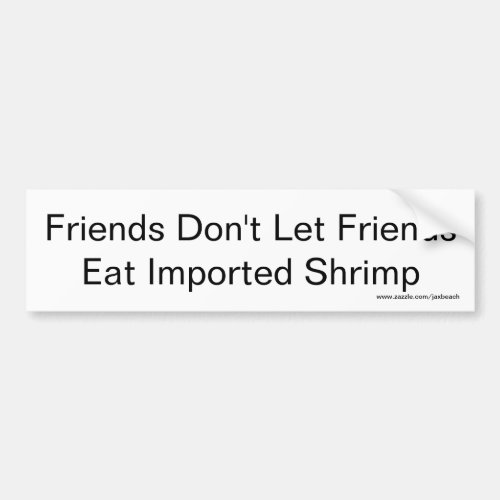 Friends dont let friends eat imported shrimp bumper sticker