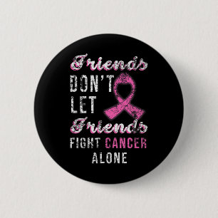 Friends Dont Let Friends Fight Alone Breast Cancer Button