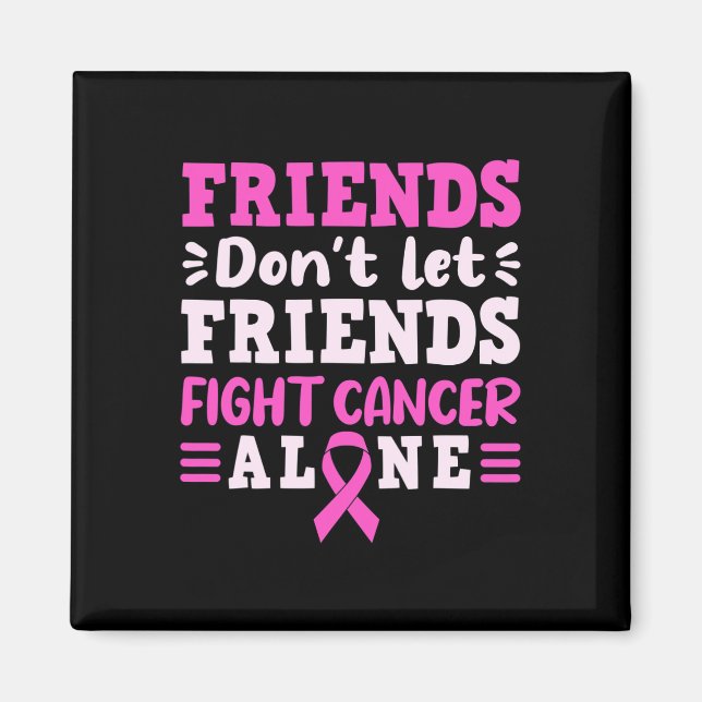 Friends Dont Let Friends Fight Cancer Alone Pink R Magnet (Front)