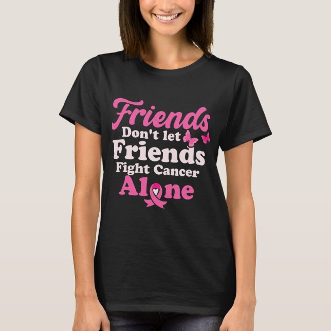 Friends Don't Let Friends Fight Cancer Alone T-Shirt (Front)