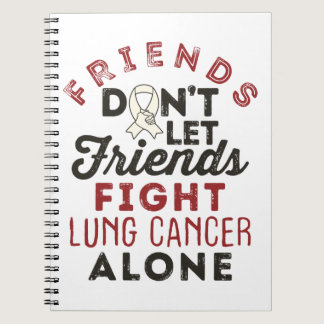 Friends Don't Let Friends Fight Lung Cancer Alone Notebook