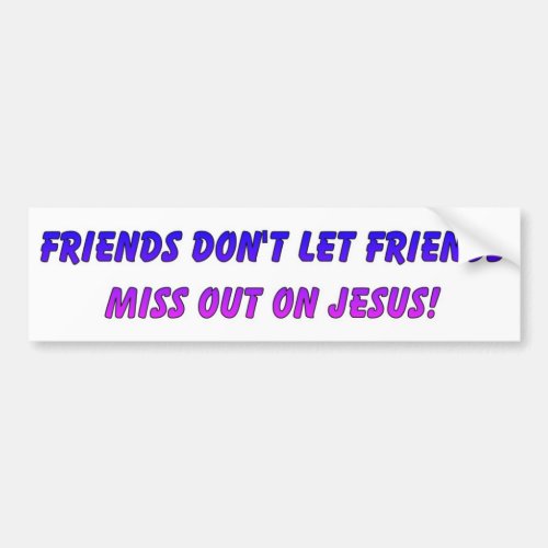 Friends dont let friends miss out on Jesus Bumper Sticker