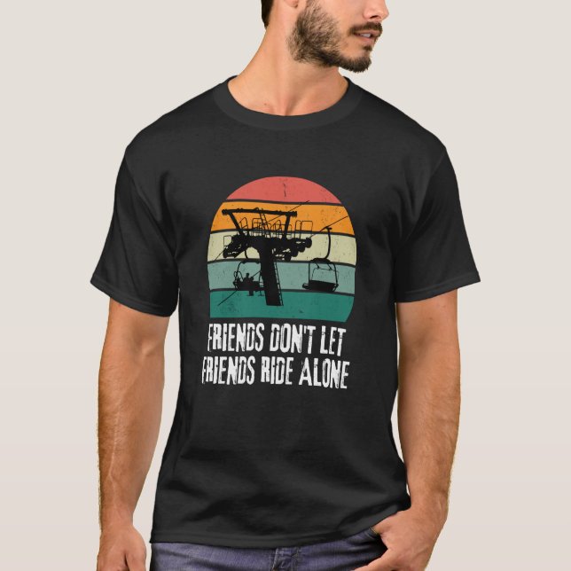 Friends Don't Let Friends Ride Alone on a Ski Lift T-Shirt (Front)