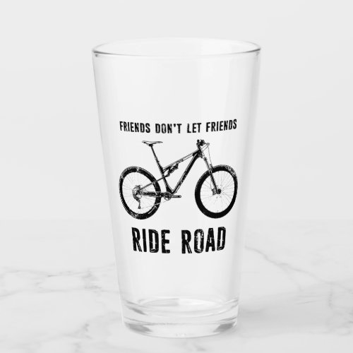 Friends Dont Let Friends Ride Road Mountain Biker Glass